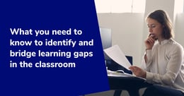 How to identify and bridge learning gaps in the classroom